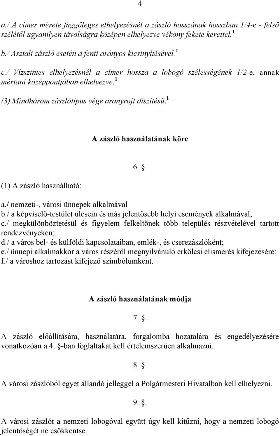 1 (3) Mindhárom zászlótípus vége aranyrojt díszítésű. 1 A zászló használatának köre (1) A zászló használható: 6.. a./ nemzeti-, városi ünnepek alkalmával b.