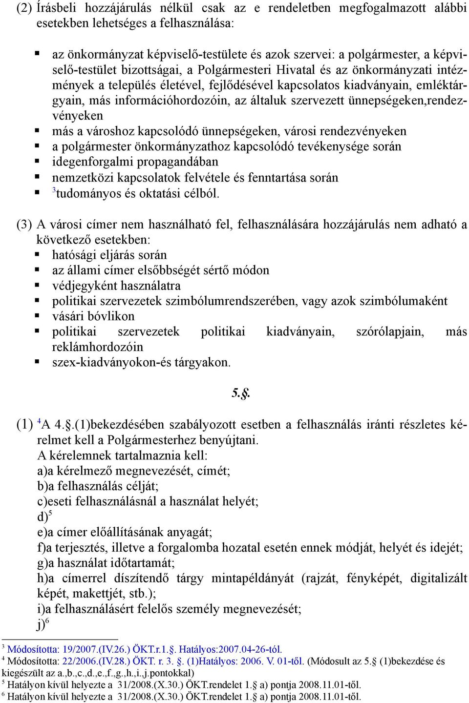 szervezett ünnepségeken,rendezvényeken más a városhoz kapcsolódó ünnepségeken, városi rendezvényeken a polgármester önkormányzathoz kapcsolódó tevékenysége során idegenforgalmi propagandában