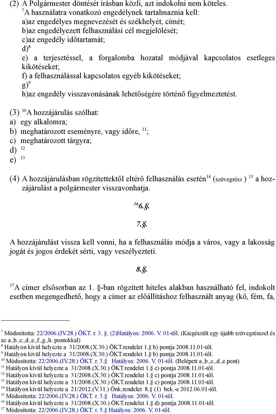 terjesztéssel, a forgalomba hozatal módjával kapcsolatos esetleges kikötéseket; f) a felhasználással kapcsolatos egyéb kikötéseket; g) 9 h)az engedély visszavonásának lehetőségére történő