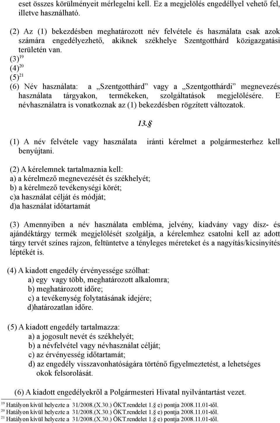 (3) 19 (4) 20 (5) 21 (6) Név használata: a Szentgotthárd vagy a Szentgotthárdi megnevezés használata tárgyakon, termékeken, szolgáltatások megjelölésére.