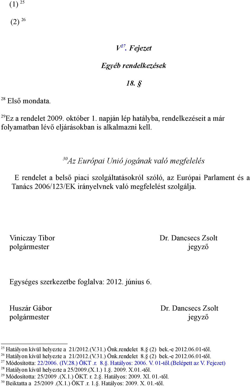 Viniczay Tibor polgármester Dr. Dancsecs Zsolt jegyző Egységes szerkezetbe foglalva: 2012. június 6. Huszár Gábor polgármester Dr. Dancsecs Zsolt jegyző 25 Hatályon kívül helyezte a 21/2012.(V.31.