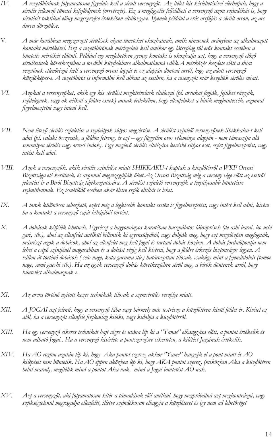 A már korábban megszerzett sérülések olyan tüneteket okozhatnak, amik nincsenek arányban az alkalmazott kontakt mértékével.