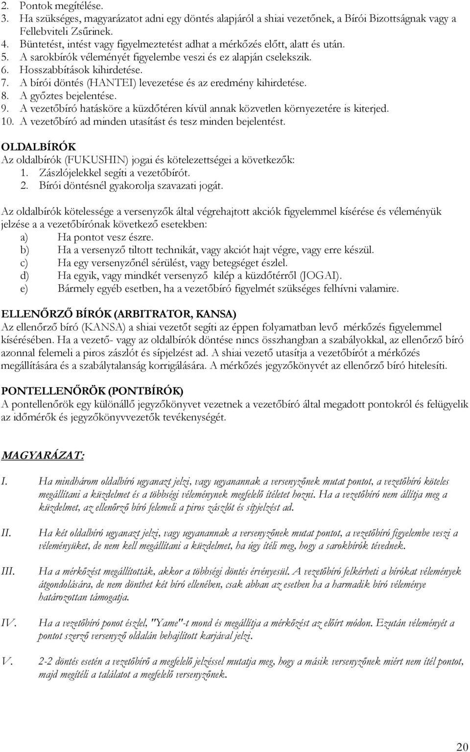 A bírói döntés (HANTEI) levezetése és az eredmény kihirdetése. 8. A győztes bejelentése. 9. A vezetőbíró hatásköre a küzdőtéren kívül annak közvetlen környezetére is kiterjed. 10.