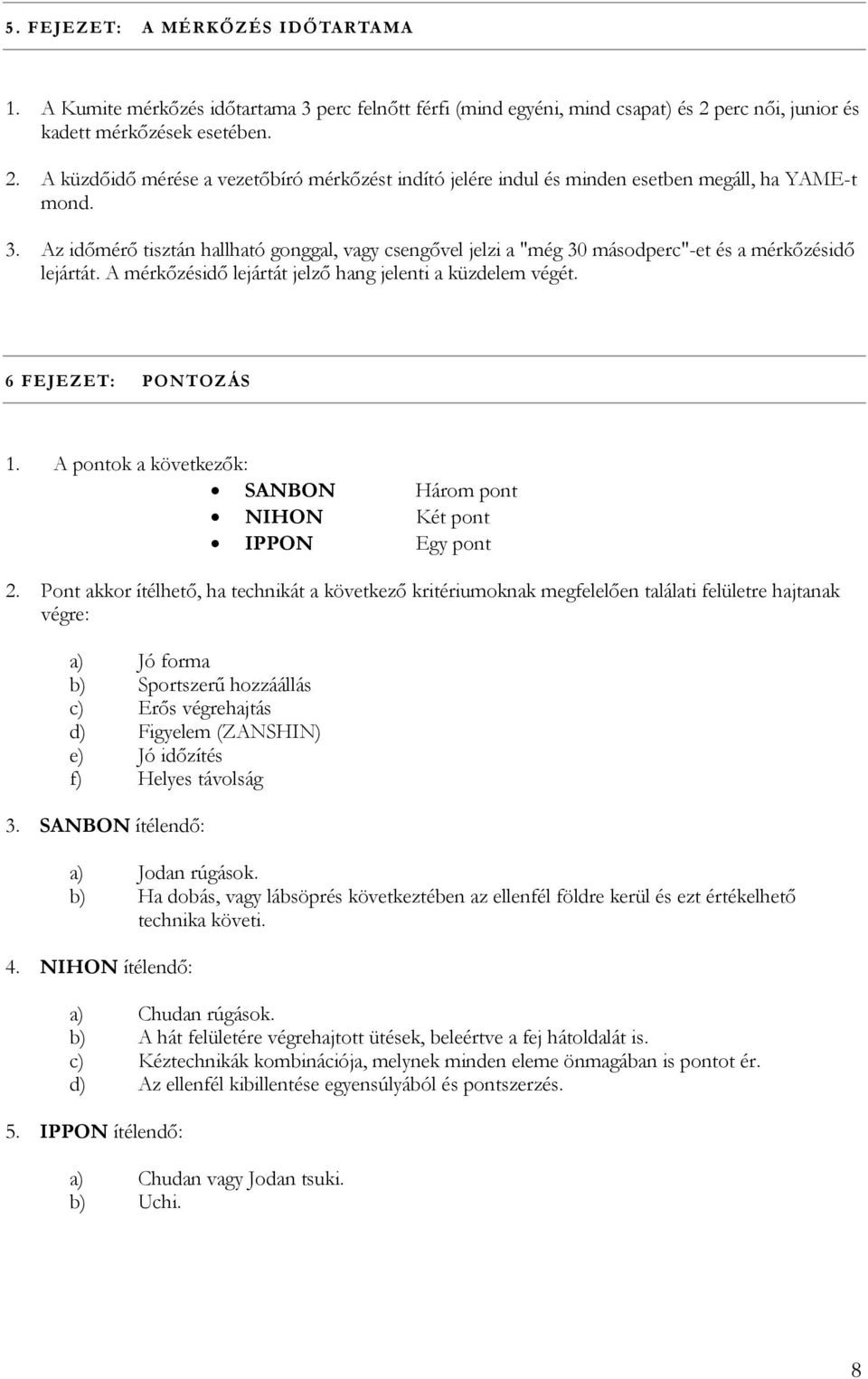 Az időmérő tisztán hallható gonggal, vagy csengővel jelzi a "még 30 másodperc"-et és a mérkőzésidő lejártát. A mérkőzésidő lejártát jelző hang jelenti a küzdelem végét. 6 FEJEZET: PONTOZÁS 1.