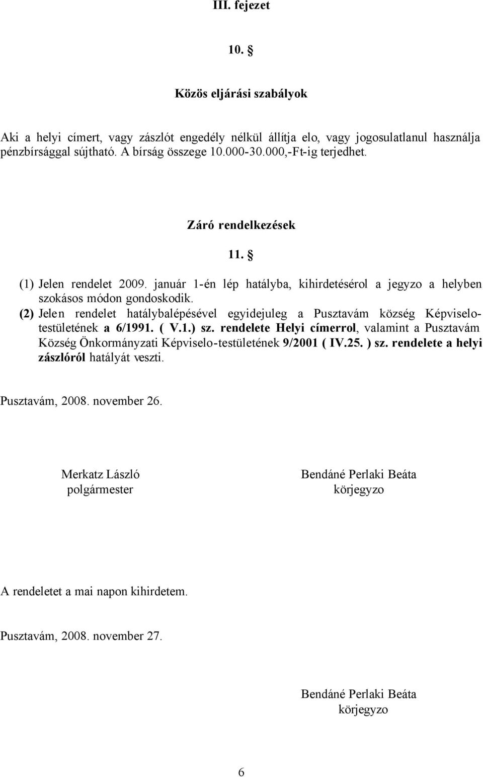 (2) Jelen rendelet hatálybalépésével egyidejuleg a Pusztavám község Képviselotestületének a 6/1991. ( V.1.) sz.