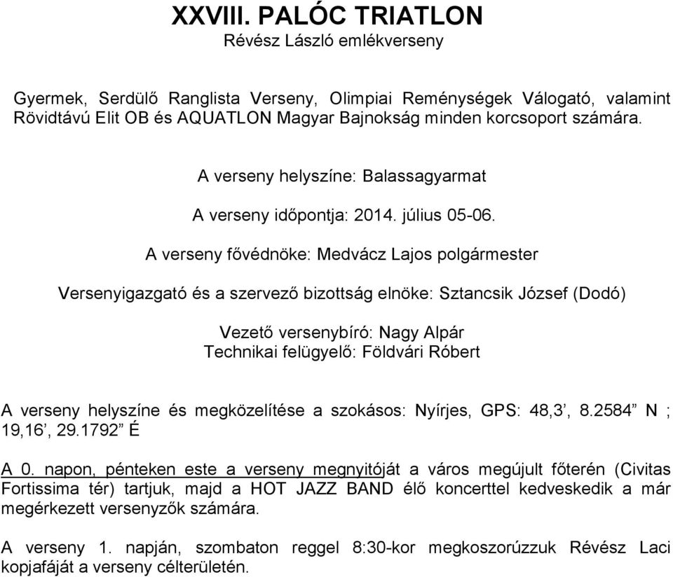 A verseny fővédnöke: Medvácz Lajos polgármester Versenyigazgató és a szervező bizottság elnöke: Sztancsik József (Dodó) Vezető versenybíró: Nagy Alpár Technikai felügyelő: Földvári Róbert A verseny