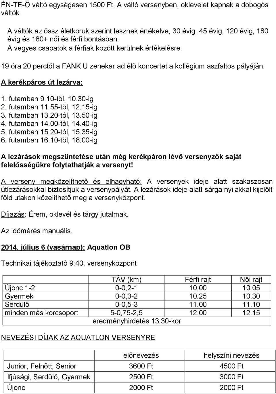 19 óra 20 perctől a FANK U zenekar ad élő koncertet a kollégium aszfaltos pályáján. A kerékpáros út lezárva: 1. futamban 9.10-től, 10.30-ig 2. futamban 11.55-től, 12.15-ig 3. futamban 13.20-tól, 13.