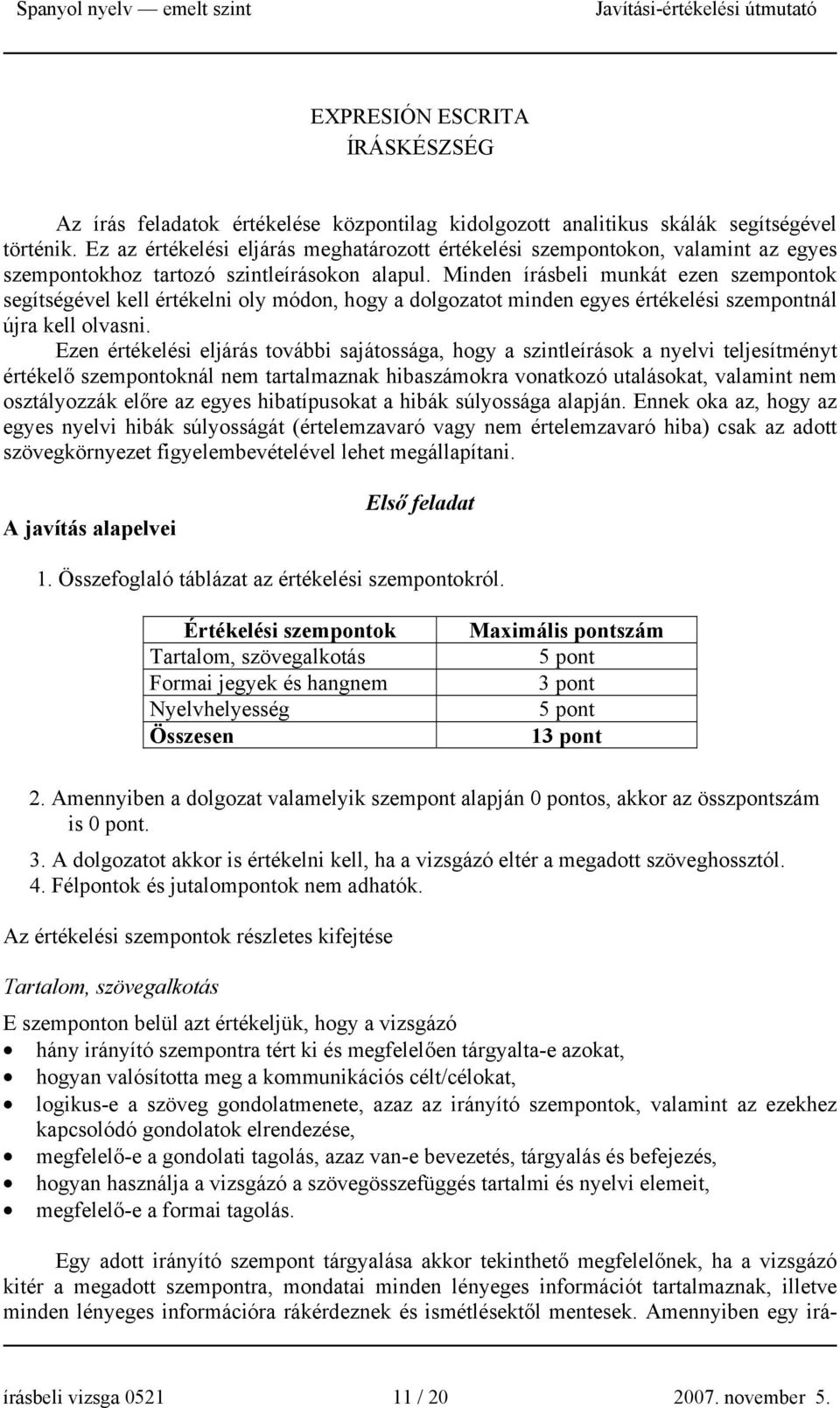 Minden írásbeli munkát ezen szempontok segítségével kell értékelni oly módon, hogy a dolgozatot minden egyes értékelési szempontnál újra kell olvasni.