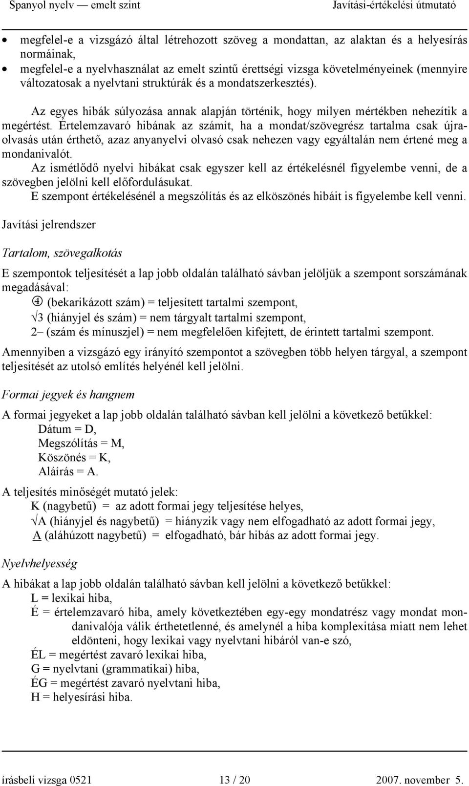 Értelemzavaró hibának az számít, ha a mondat/szövegrész tartalma csak újraolvasás után érthető, azaz anyanyelvi olvasó csak nehezen vagy egyáltalán nem értené meg a mondanivalót.