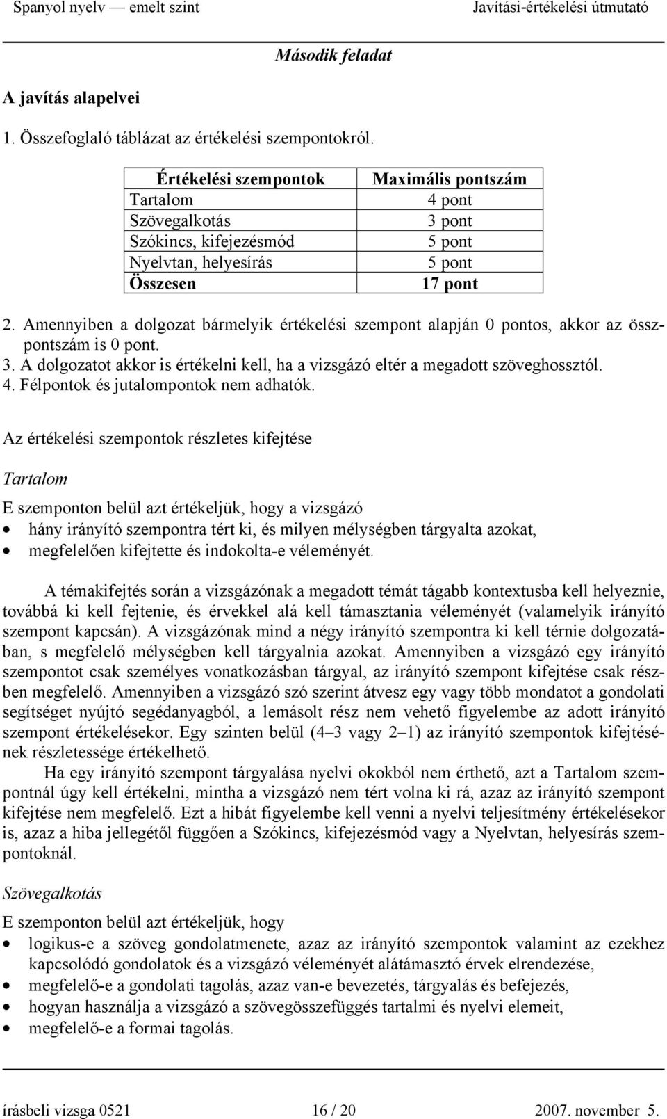 Amennyiben a dolgozat bármelyik értékelési szempont alapján 0 pontos, akkor az összpontszám is 0 pont. 3. A dolgozatot akkor is értékelni kell, ha a vizsgázó eltér a megadott szöveghossztól. 4.