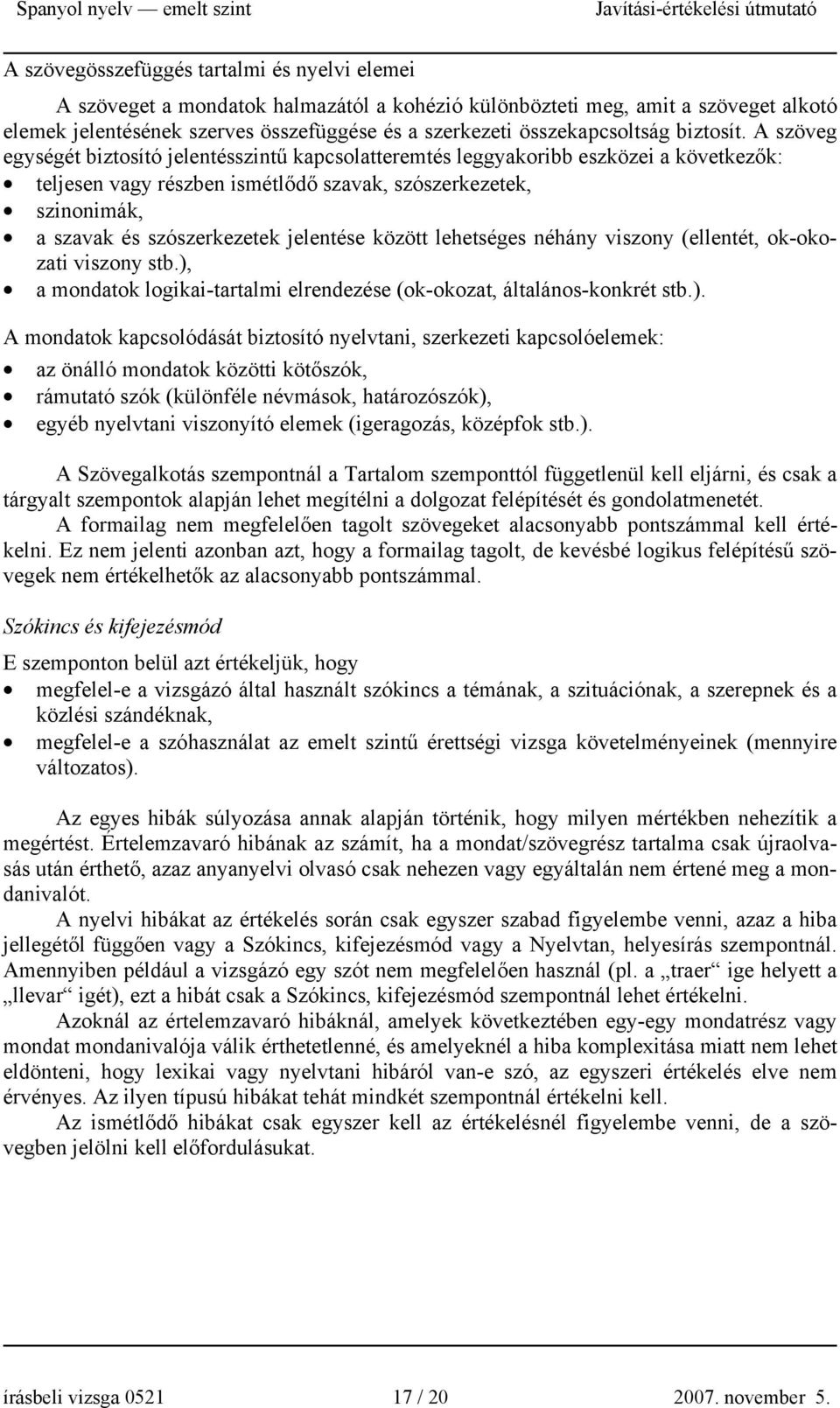 A szöveg egységét biztosító jelentésszintű kapcsolatteremtés leggyakoribb eszközei a következők: teljesen vagy részben ismétlődő szavak, szószerkezetek, szinonimák, a szavak és szószerkezetek