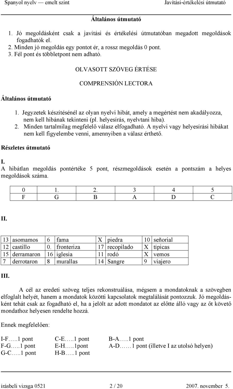 Jegyzetek készítésénél az olyan nyelvi hibát, amely a megértést nem akadályozza, nem kell hibának tekinteni (pl. helyesírás, nyelvtani hiba). 2. Minden tartalmilag megfelelő válasz elfogadható.