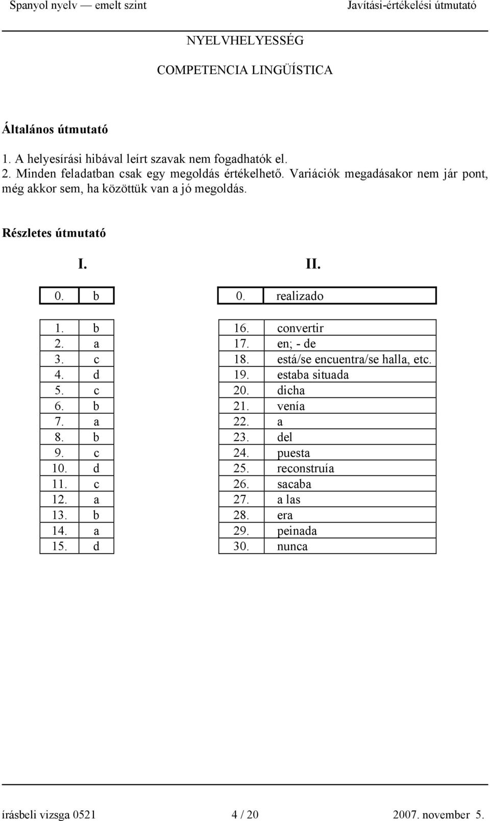 II. 0. b 0. realizado 1. b 16. convertir 2. a 17. en; - de 3. c 18. está/se encuentra/se halla, etc. 4. d 19. estaba situada 5. c 20. dicha 6. b 21.