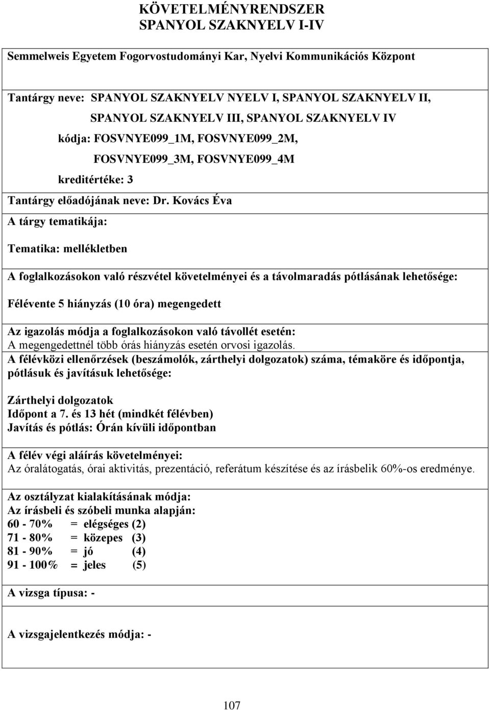 Kovács Éva A tárgy tematikája: Tematika: mellékletben A foglalkozásokon való részvétel követelményei és a távolmaradás pótlásának lehetősége: Félévente 5 hiányzás (10 óra) megengedett Az igazolás