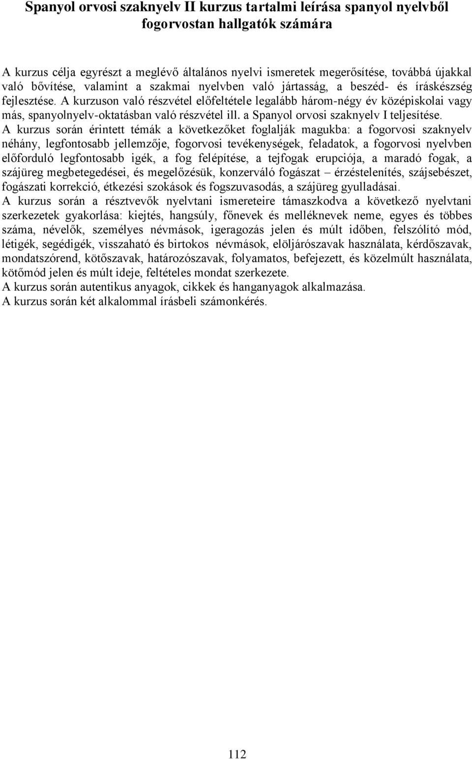 A kurzuson való részvétel előfeltétele legalább három-négy év középiskolai vagy más, spanyolnyelv-oktatásban való részvétel ill. a Spanyol orvosi szaknyelv I teljesítése.