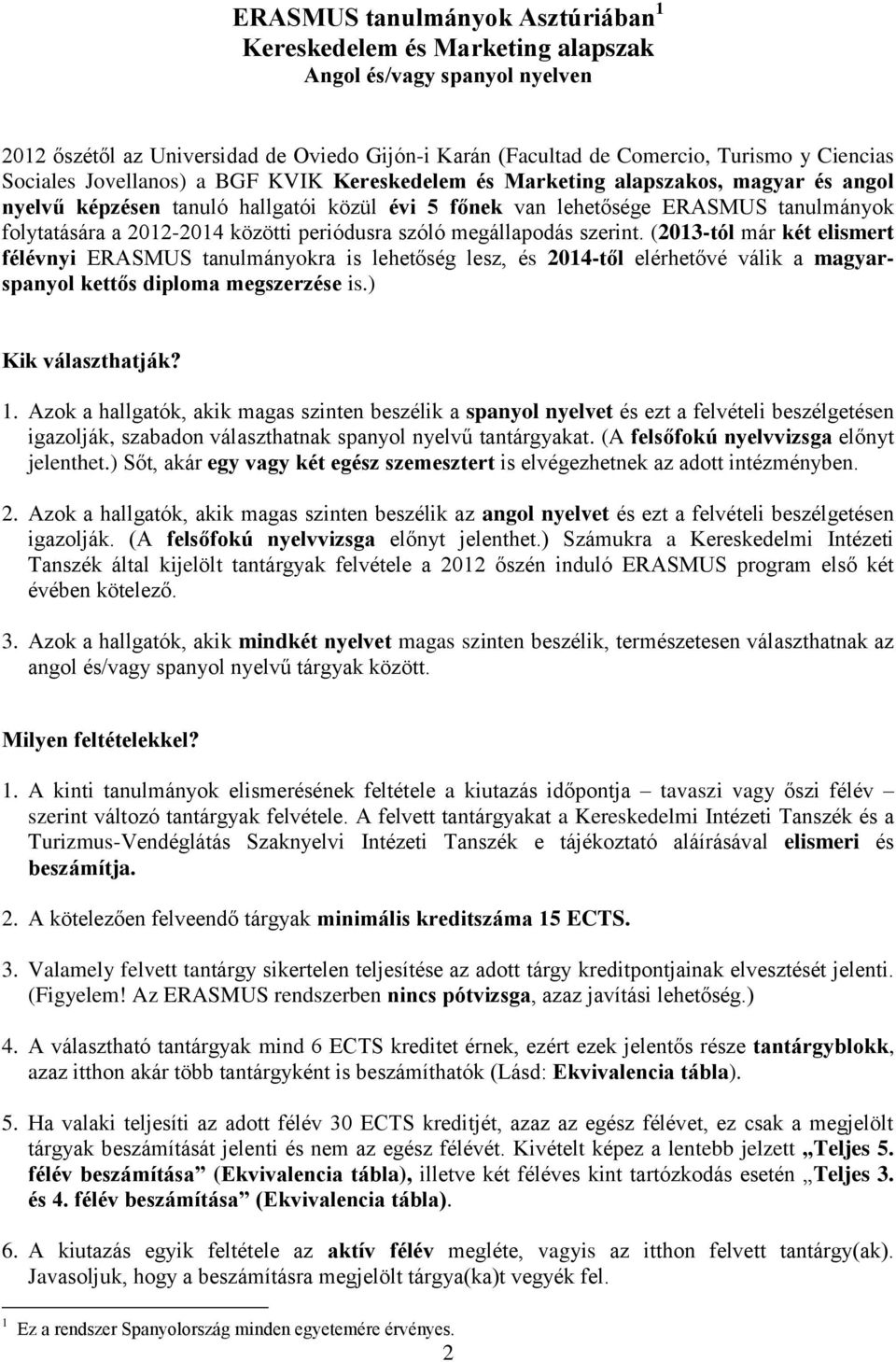 közötti periódusra szóló megállapodás szerint. (2013-tól már két elismert félévnyi ERASMUS tanulmányokra is lehetőség lesz, és 2014-től elérhetővé válik a magyarspanyol kettős diploma megszerzése is.