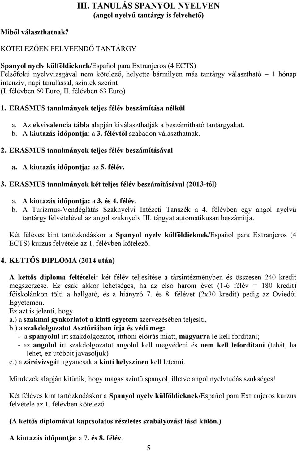 tanulással, szintek szerint (I. félévben 0 Euro, II. félévben 3 Euro) 1. ERASMUS tanulmányok teljes félév beszámítása nélkül a.