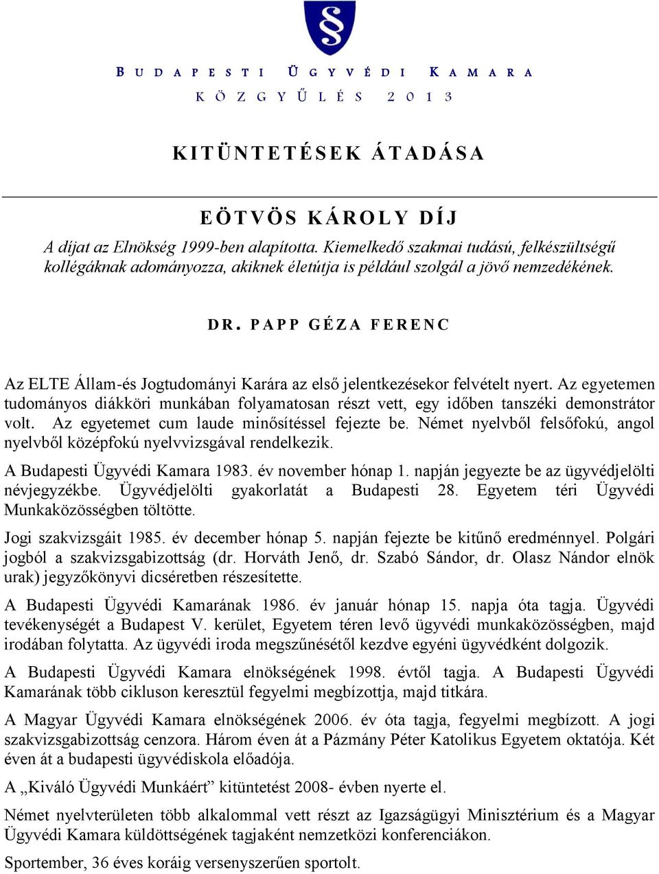 Német nyelvből felsőfokú, angol nyelvből középfokú nyelvvizsgával rendelkezik. A Budapesti Ügyvédi Kamara 1983. év november hónap 1. napján jegyezte be az ügyvédjelölti névjegyzékbe.