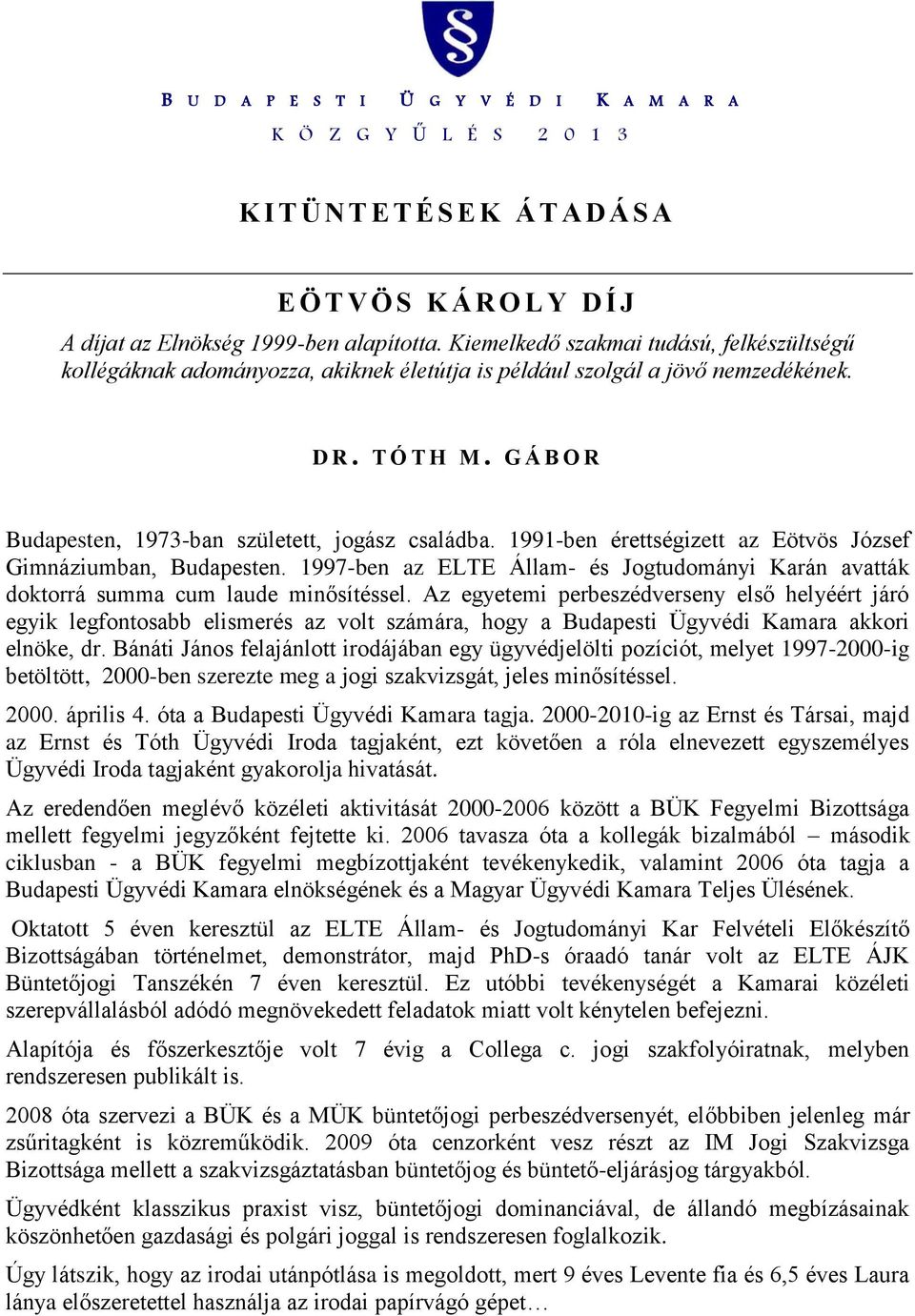 Az egyetemi perbeszédverseny első helyéért járó egyik legfontosabb elismerés az volt számára, hogy a Budapesti Ügyvédi Kamara akkori elnöke, dr.