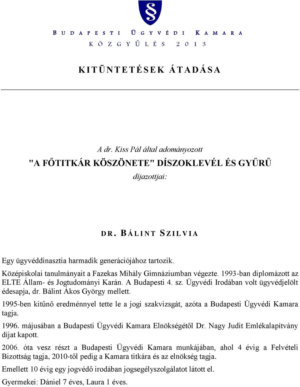 Bálint Ákos György mellett. 1995-ben kitűnő eredménnyel tette le a jogi szakvizsgát, azóta a Budapesti Ügyvédi Kamara tagja. 1996. májusában a Budapesti Ügyvédi Kamara Elnökségétől Dr.