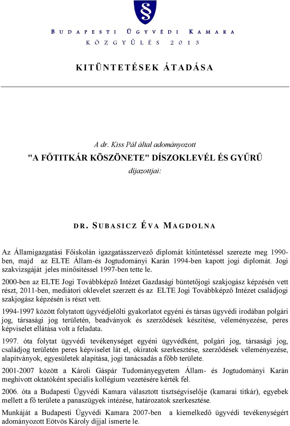 diplomát. Jogi szakvizsgáját jeles minősítéssel 1997-ben tette le.