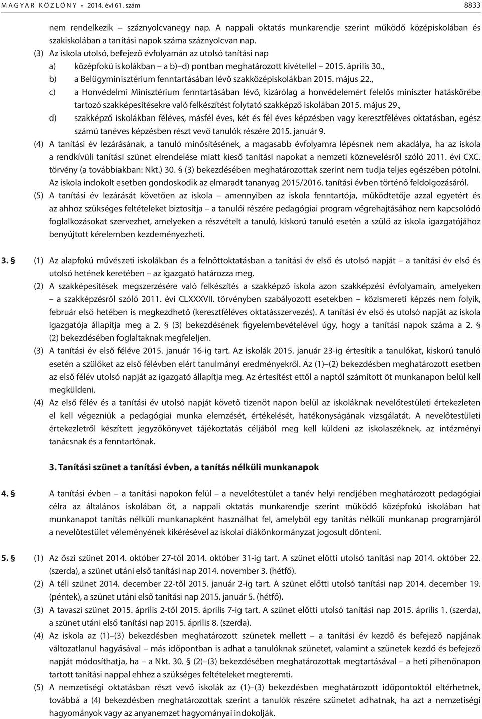 (3) Az iskola utolsó, befejező évfolyamán az utolsó tanítási nap a) középfokú iskolákban a b) d) pontban meghatározott kivétellel 2015. április 30.