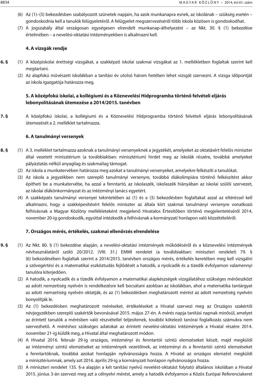 A felügyelet megszervezéséről több iskola közösen is gondoskodhat. (7) A jogszabály által országosan egységesen elrendelt munkanap-áthelyezést az Nkt. 30.