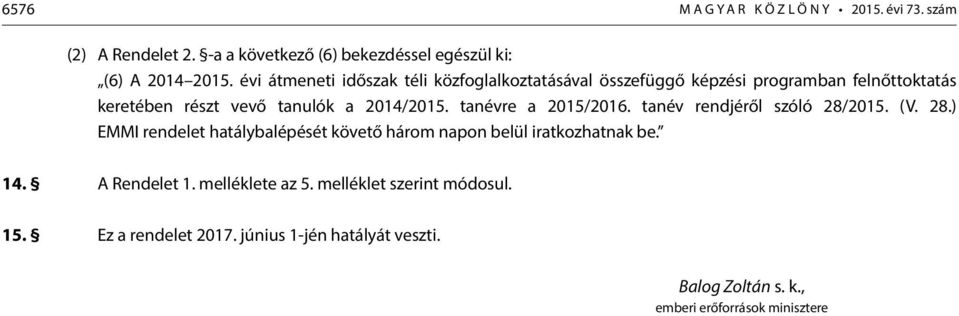 tanévre a 2015/2016. tanév rendjéről szóló 28/2015. (V. 28.) EMMI rendelet hatálybalépését követő három napon belül iratkozhatnak be. 14.