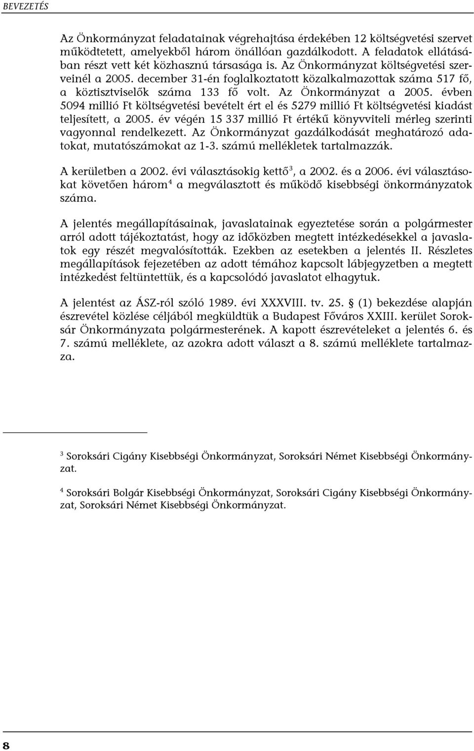 december 31-én foglalkoztatott közalkalmazottak száma 517 fő, a köztisztviselők száma 133 fő volt. Az Önkormányzat a 2005.