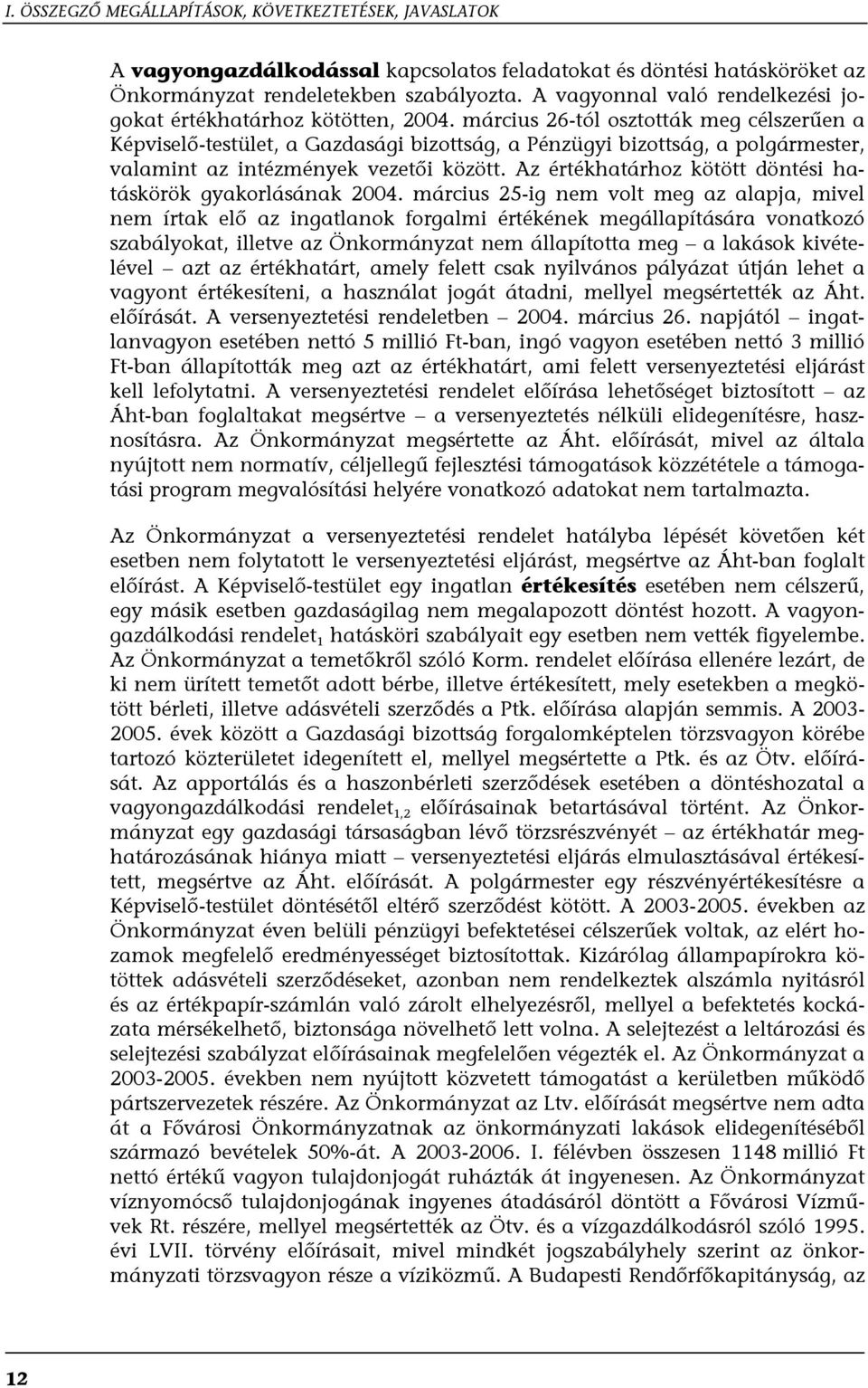 március 26-tól osztották meg célszerűen a Képviselő-testület, a Gazdasági bizottság, a Pénzügyi bizottság, a polgármester, valamint az intézmények vezetői között.