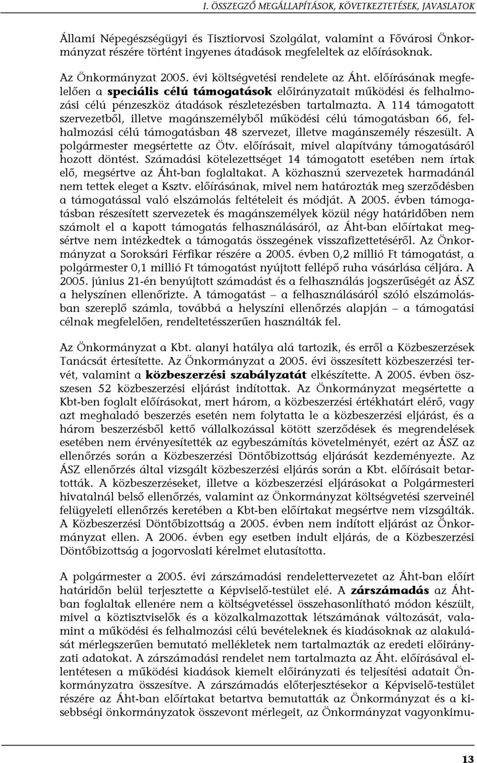 előírásának megfelelően a speciális célú támogatások előirányzatait működési és felhalmozási célú pénzeszköz átadások részletezésben tartalmazta.