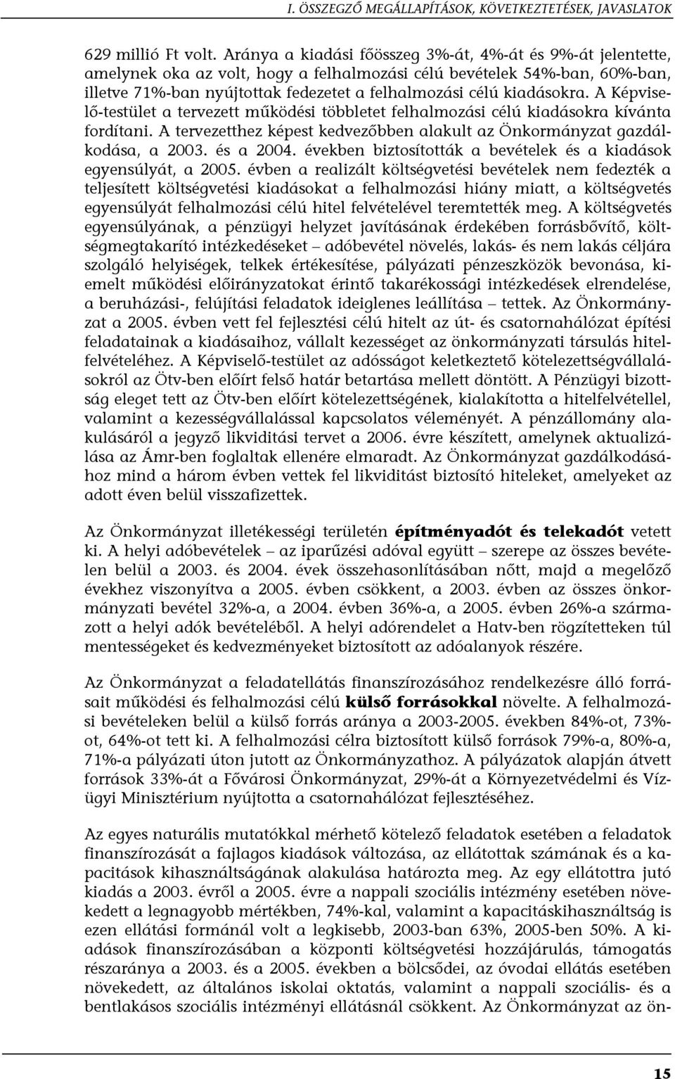 kiadásokra. A Képviselő-testület a tervezett működési többletet felhalmozási célú kiadásokra kívánta fordítani. A tervezetthez képest kedvezőbben alakult az Önkormányzat gazdálkodása, a 2003.