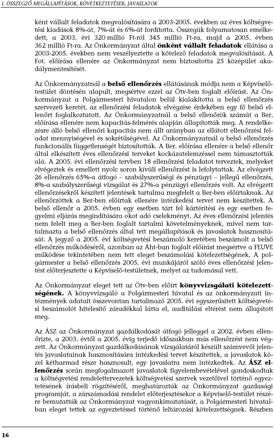 években nem veszélyeztette a kötelező feladatok megvalósítását. A Fot. előírása ellenére az Önkormányzat nem biztosította 25 középület akadálymentesítését.