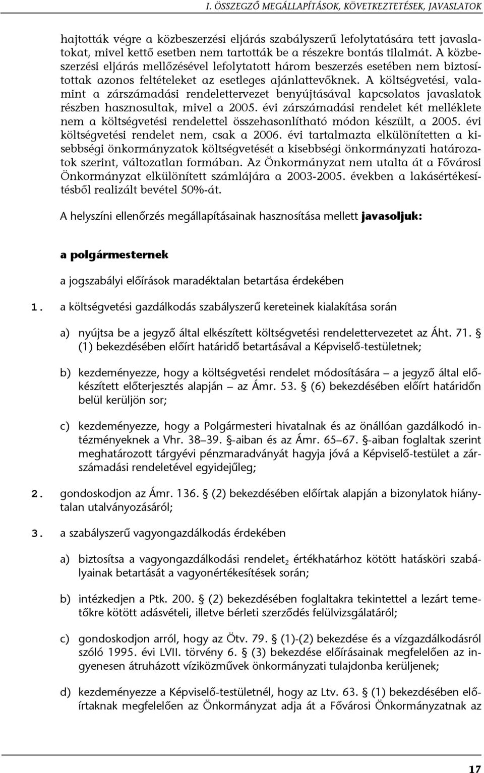 A költségvetési, valamint a zárszámadási rendelettervezet benyújtásával kapcsolatos javaslatok részben hasznosultak, mivel a 2005.