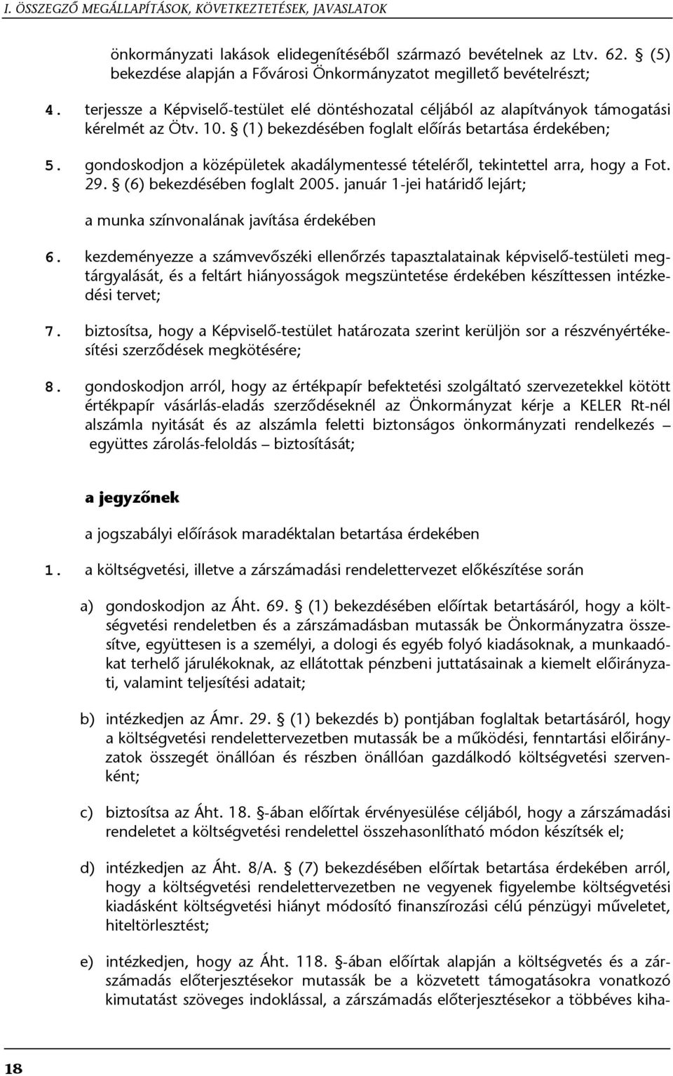 (1) bekezdésében foglalt előírás betartása érdekében; 5. gondoskodjon a középületek akadálymentessé tételéről, tekintettel arra, hogy a Fot. 29. (6) bekezdésében foglalt 2005.