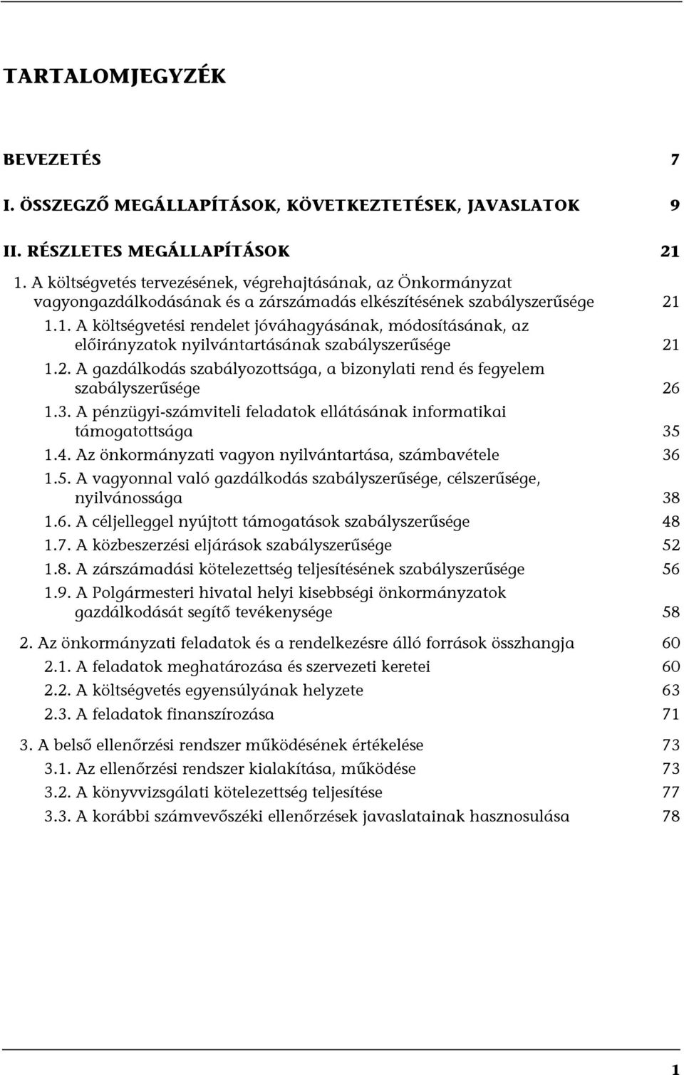 1.1. A költségvetési rendelet jóváhagyásának, módosításának, az előirányzatok nyilvántartásának szabályszerűsége 21 1.2. A gazdálkodás szabályozottsága, a bizonylati rend és fegyelem szabályszerűsége 26 1.