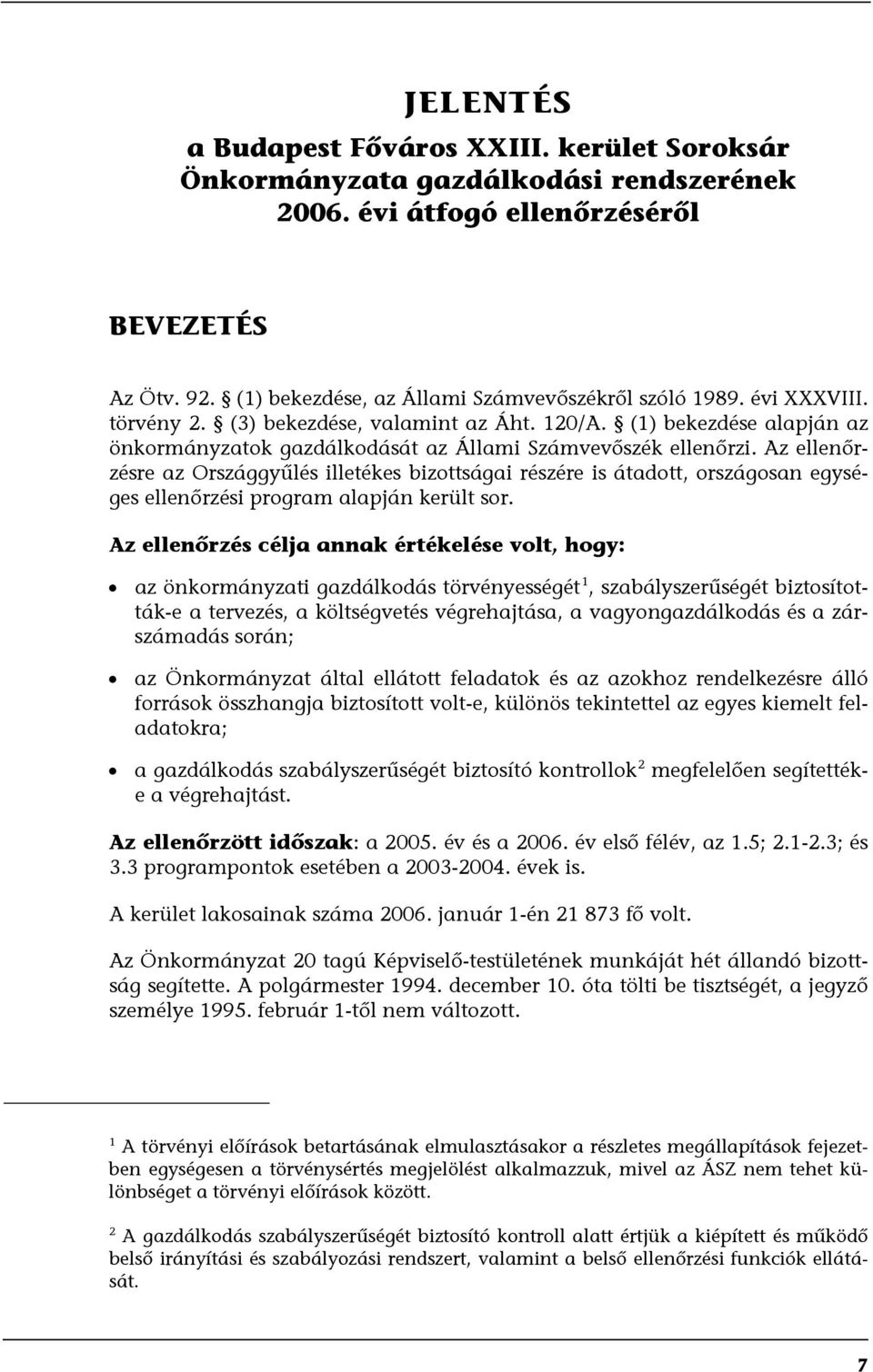 Az ellenőrzésre az Országgyűlés illetékes bizottságai részére is átadott, országosan egységes ellenőrzési program alapján került sor.