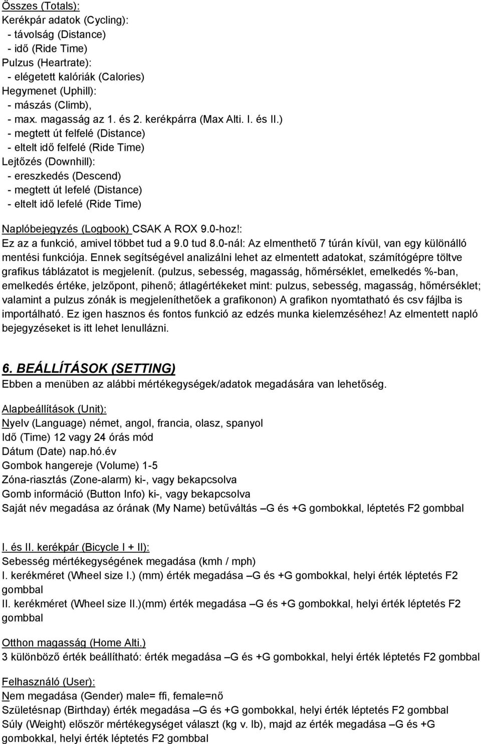 CSAK A ROX 9.0-hoz!: Ez az a funkció, amivel többet tud a 9.0 tud 8.0-nál: Az elmenthető 7 túrán kívül, van egy különálló mentési funkciója.