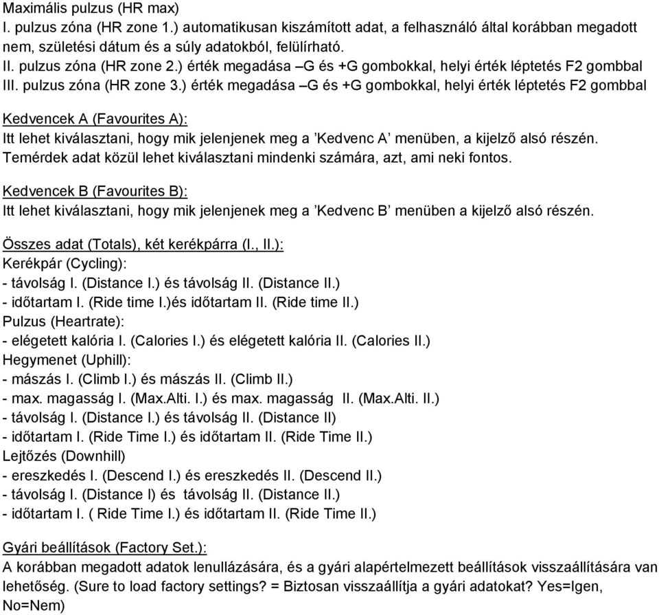 ) érték megadása G és +G Kedvencek A (Favourites A): Itt lehet kiválasztani, hogy mik jelenjenek meg a Kedvenc A menüben, a kijelző alsó részén.