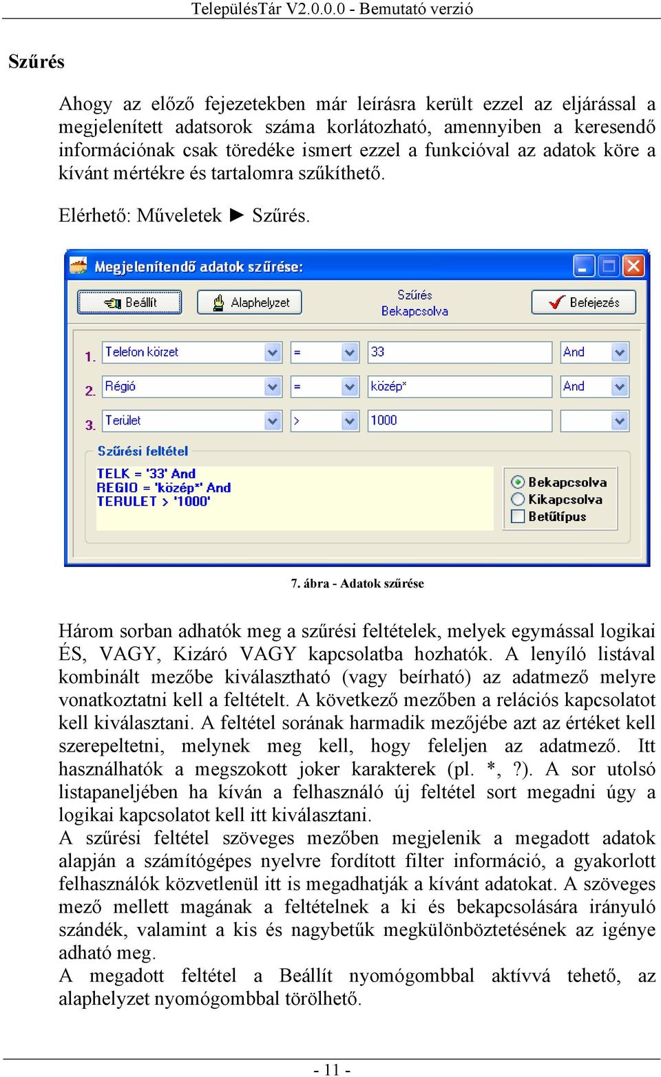 ábra - Adatok szűrése Három sorban adhatók meg a szűrési feltételek, melyek egymással logikai ÉS, VAGY, Kizáró VAGY kapcsolatba hozhatók.