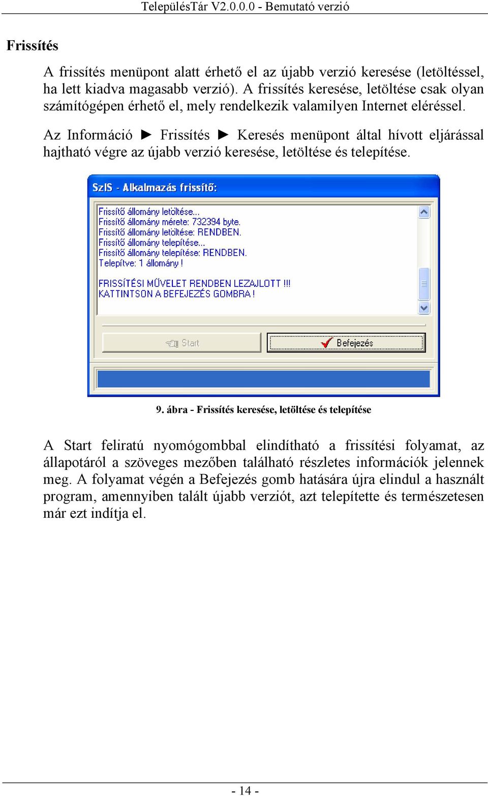 Az Információ Frissítés Keresés menüpont által hívott eljárással hajtható végre az újabb verzió keresése, letöltése és telepítése. 9.