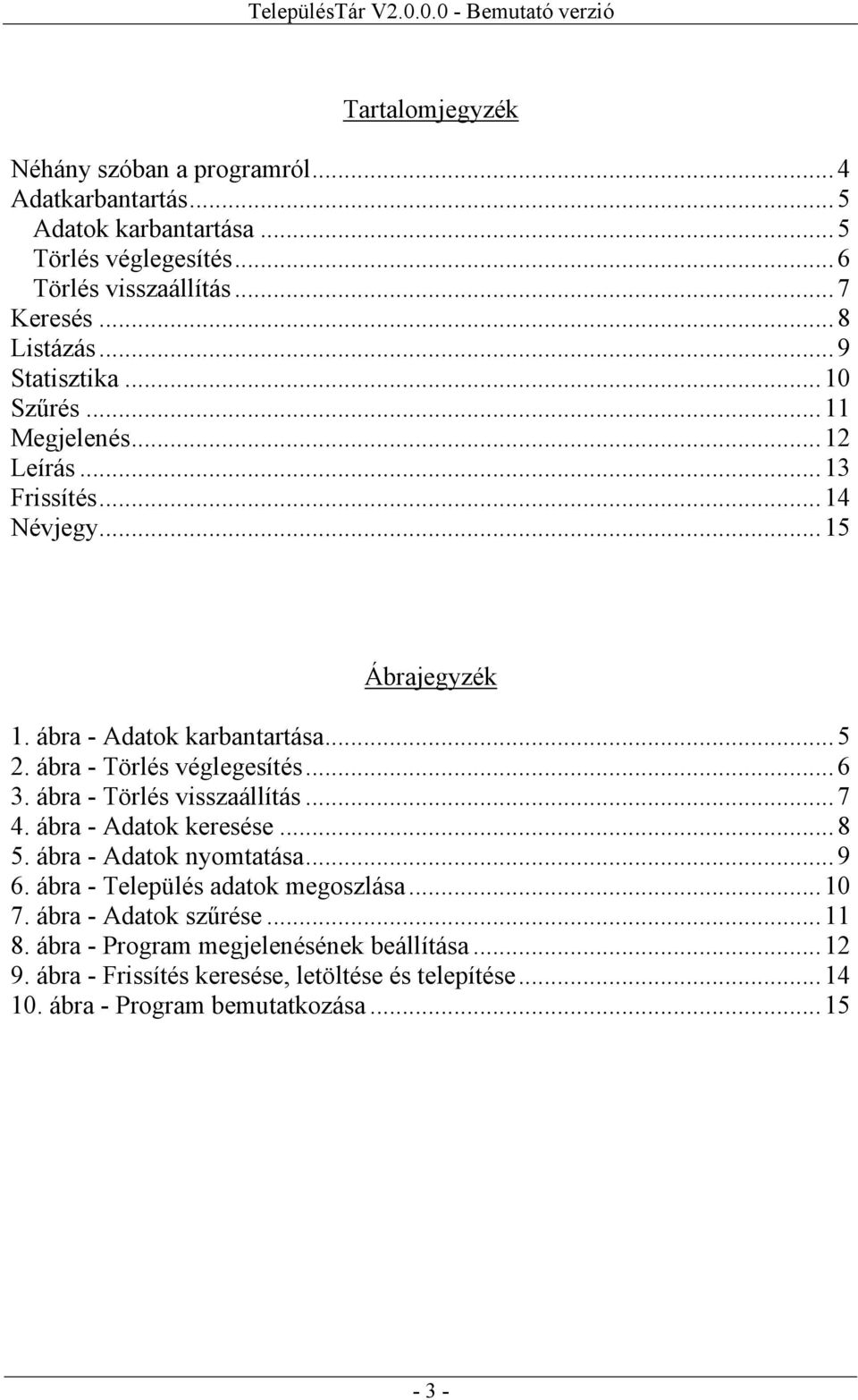 ábra - Törlés véglegesítés... 6 3. ábra - Törlés visszaállítás... 7 4. ábra - Adatok keresése... 8 5. ábra - Adatok nyomtatása... 9 6.