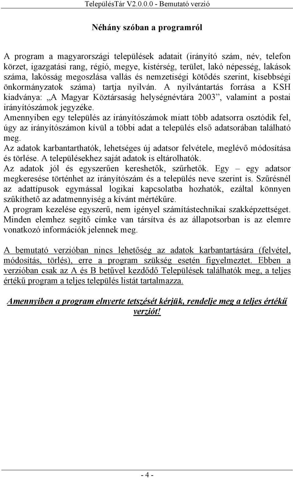 A nyilvántartás forrása a KSH kiadványa: A Magyar Köztársaság helységnévtára 2003, valamint a postai irányítószámok jegyzéke.