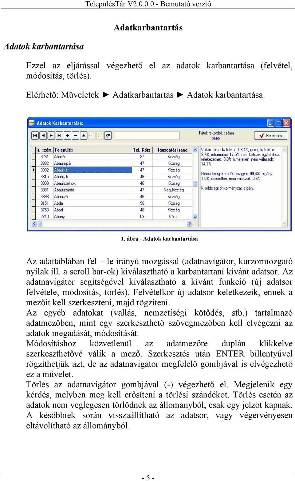 Az adatnavigátor segítségével kiválasztható a kívánt funkció (új adatsor felvétele, módosítás, törlés). Felvételkor új adatsor keletkezeik, ennek a mezőit kell szerkeszteni, majd rögzíteni.