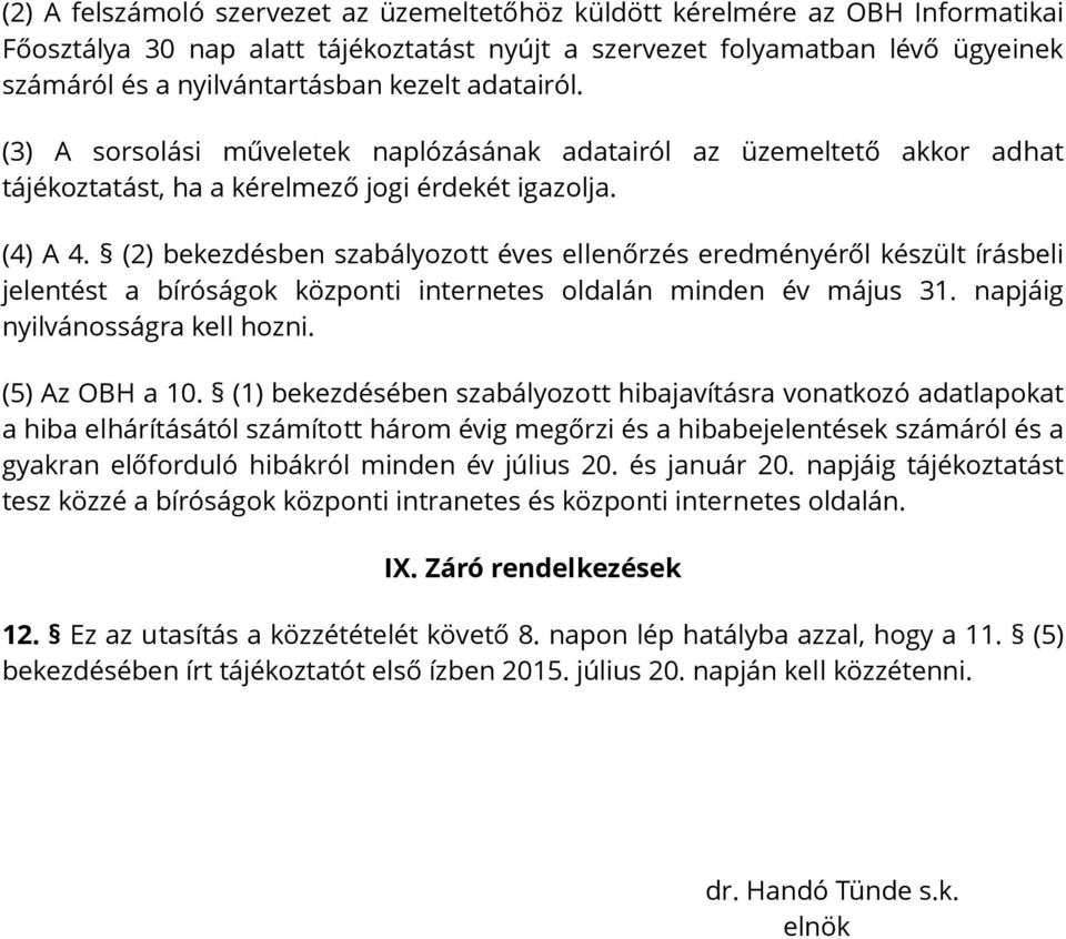 (2) bekezdésben szabályozott éves ellenőrzés eredményéről készült írásbeli jelentést a bíróságok központi internetes oldalán minden év május 31. napjáig nyilvánosságra kell hozni. (5) Az OBH a 10.