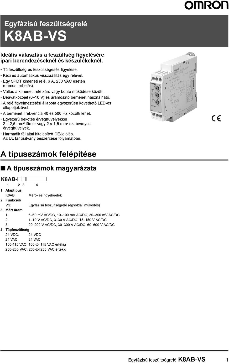 Beavatkozójel (0 10 V) és áramosztó bemenet használható. A relé figyelmeztetési állapota egyszerűen követhető LED-es állapotjelzővel. A bemeneti frekvencia 40 és 500 Hz közötti lehet.