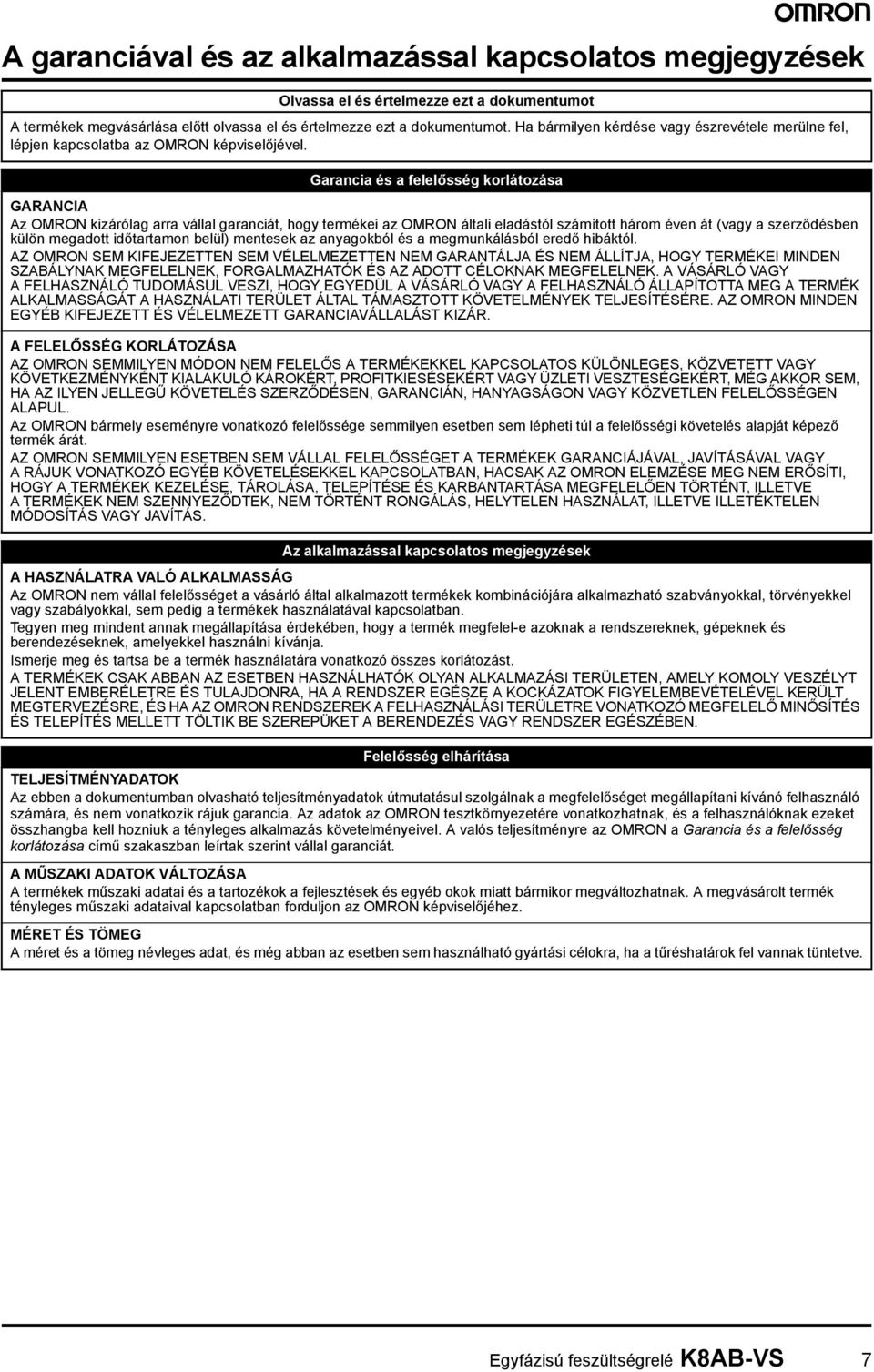 Garancia és a felelősség korlátozása GARANCIA Az OMRON kizárólag arra vállal garanciát, hogy termékei az OMRON általi eladástól számított három éven át (vagy a szerződésben külön megadott időtartamon