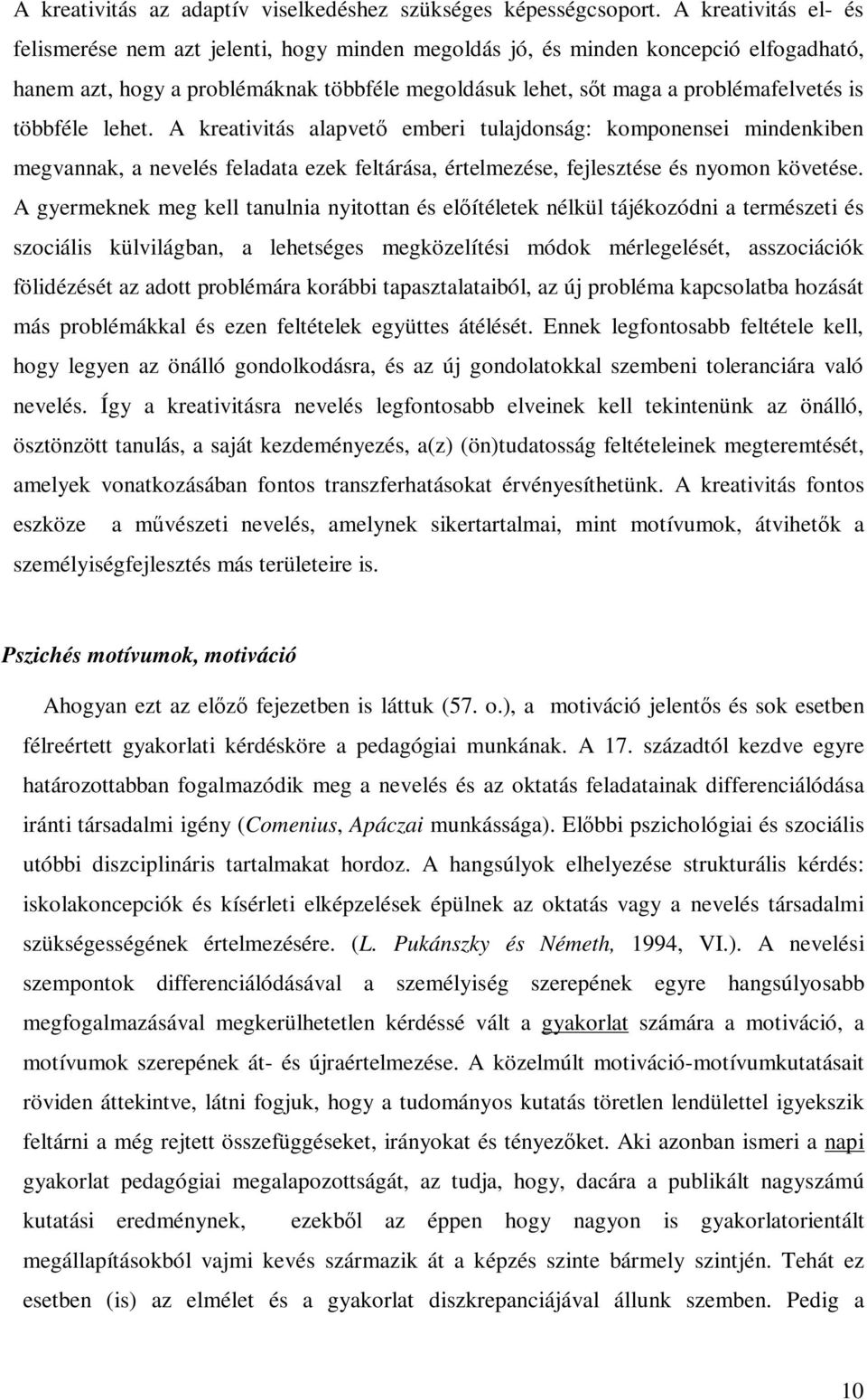 többféle lehet. A kreativitás alapvetı emberi tulajdonság: komponensei mindenkiben megvannak, a nevelés feladata ezek feltárása, értelmezése, fejlesztése és nyomon követése.