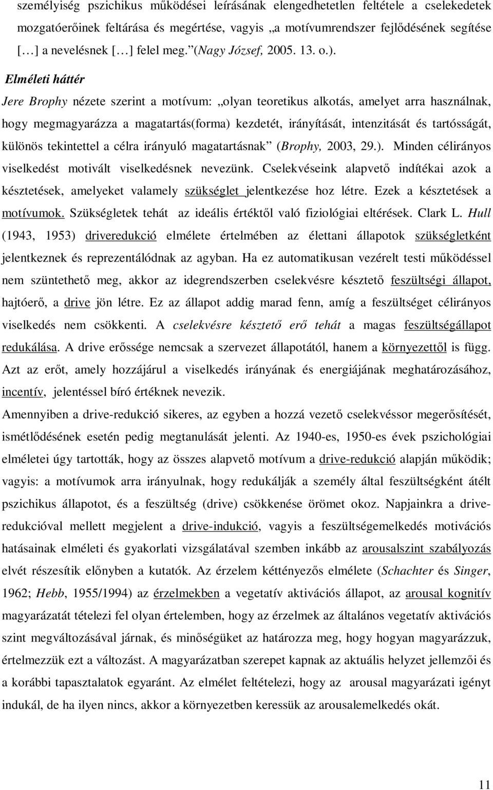 Elméleti háttér Jere Brophy nézete szerint a motívum: olyan teoretikus alkotás, amelyet arra használnak, hogy megmagyarázza a magatartás(forma) kezdetét, irányítását, intenzitását és tartósságát,