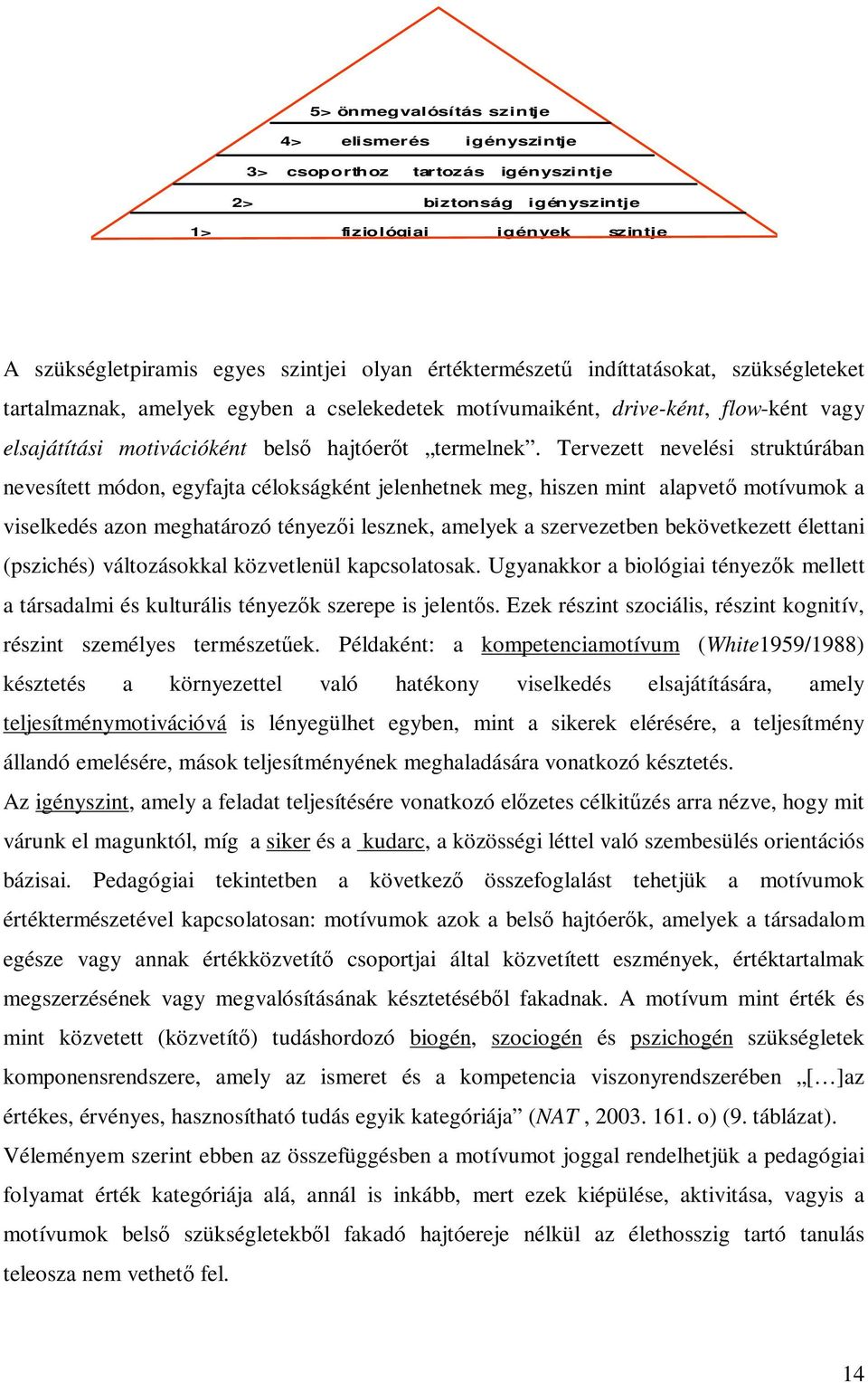 Tervezett nevelési struktúrában nevesített módon, egyfajta célokságként jelenhetnek meg, hiszen mint alapvetı motívumok a viselkedés azon meghatározó tényezıi lesznek, amelyek a szervezetben